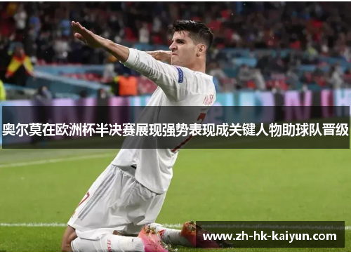 奥尔莫在欧洲杯半决赛展现强势表现成关键人物助球队晋级 奥尔莫在欧洲杯半决赛展现强势表现成关键人物助球队晋级