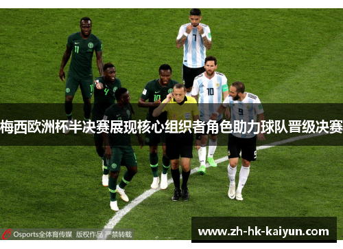 梅西欧洲杯半决赛展现核心组织者角色助力球队晋级决赛