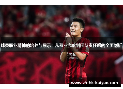 球员职业精神的培养与展示：从敬业态度到团队责任感的全面剖析