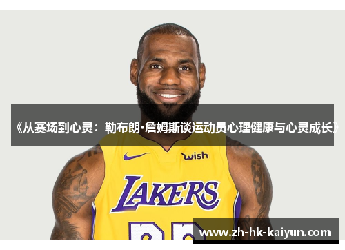 《从赛场到心灵:勒布朗·詹姆斯谈运动员心理健康与心灵成长》 《从赛场到心灵:勒布朗·詹姆斯谈运动员心理健康与心灵成长》