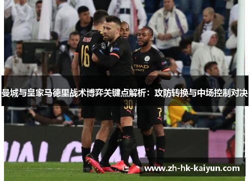 曼城与皇家马德里战术博弈关键点解析：攻防转换与中场控制对决