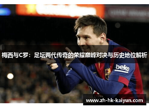 梅西与C罗：足坛两代传奇的荣耀巅峰对决与历史地位解析