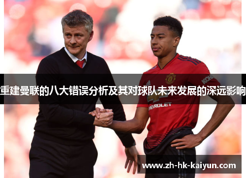 重建曼联的八大错误分析及其对球队未来发展的深远影响