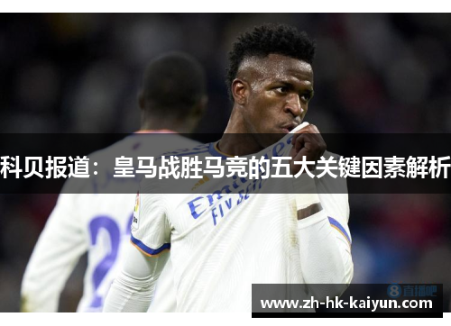 科贝报道：皇马战胜马竞的五大关键因素解析