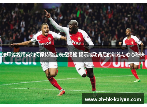 法甲锋线精英如何保持稳定表现揭秘 揭示成功背后的训练与心态秘诀