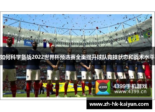 如何科学备战2022世界杯预选赛全面提升球队竞技状态和战术水平