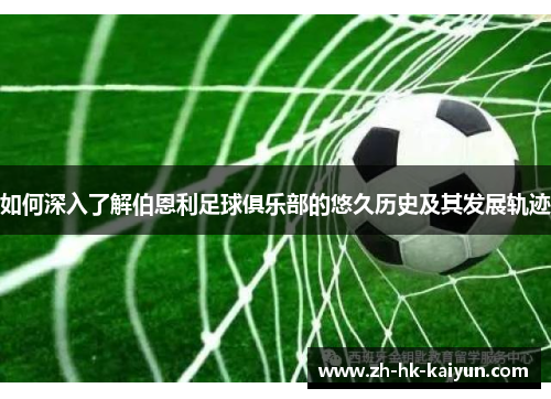 如何深入了解伯恩利足球俱乐部的悠久历史及其发展轨迹