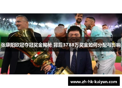 张康阳欧冠夺冠奖金揭秘 背后3788万奖金如何分配与影响
