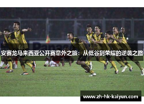 安赛龙马来西亚公开赛意外之旅：从低谷到荣耀的逆袭之路