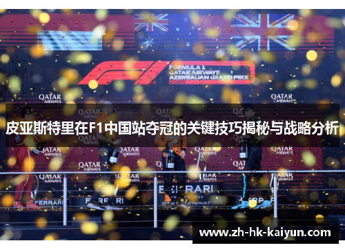 皮亚斯特里在F1中国站夺冠的关键技巧揭秘与战略分析