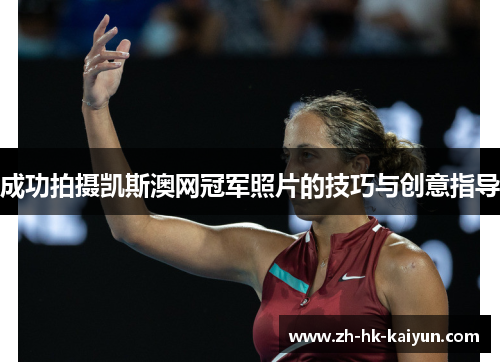 成功拍摄凯斯澳网冠军照片的技巧与创意指导