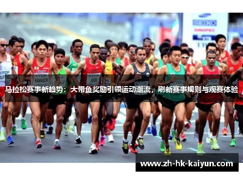 马拉松赛事新趋势：大带鱼奖励引领运动潮流，刷新赛事规则与观赛体验