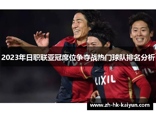 2023年日职联亚冠席位争夺战热门球队排名分析