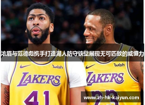浓眉与范德彪携手打造湖人防守铁壁展现无可匹敌的威慑力