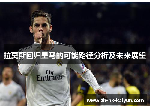 拉莫斯回归皇马的可能路径分析及未来展望