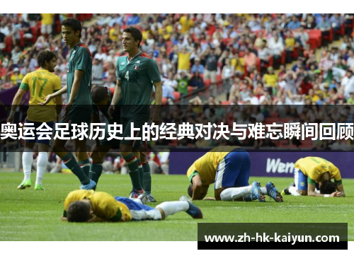 奥运会足球历史上的经典对决与难忘瞬间回顾