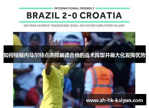如何根据内马尔特点选择最适合他的战术阵型并最大化发挥优势