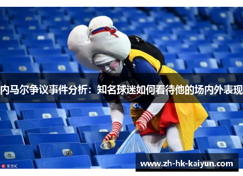 内马尔争议事件分析:知名球迷如何看待他的场内外表现 内马尔争议事件分析:知名球迷如何看待他的场内外表现