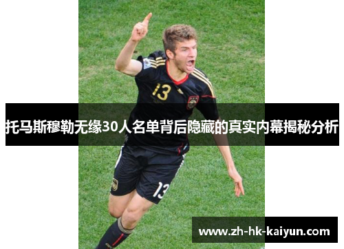 托马斯穆勒无缘30人名单背后隐藏的真实内幕揭秘分析 托马斯穆勒无缘30人名单背后隐藏的真实内幕揭秘分析