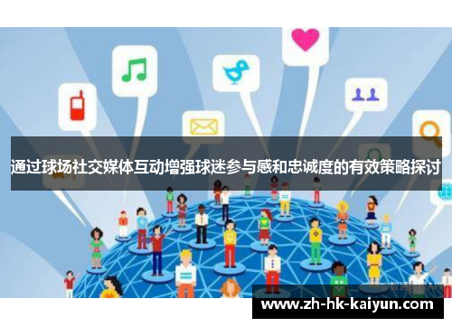 通过球场社交媒体互动增强球迷参与感和忠诚度的有效策略探讨 通过球场社交媒体互动增强球迷参与感和忠诚度的有效策略探讨
