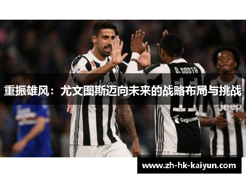 重振雄风：尤文图斯迈向未来的战略布局与挑战