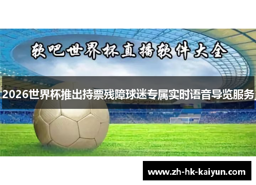 2026世界杯推出持票残障球迷专属实时语音导览服务 2026世界杯推出持票残障球迷专属实时语音导览服务