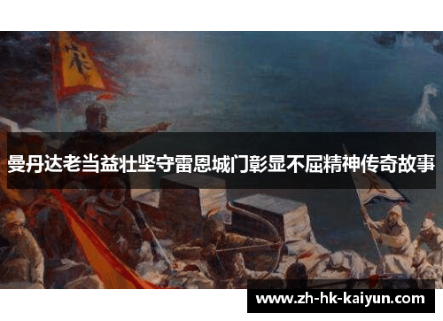 曼丹达老当益壮坚守雷恩城门彰显不屈精神传奇故事 曼丹达老当益壮坚守雷恩城门彰显不屈精神传奇故事