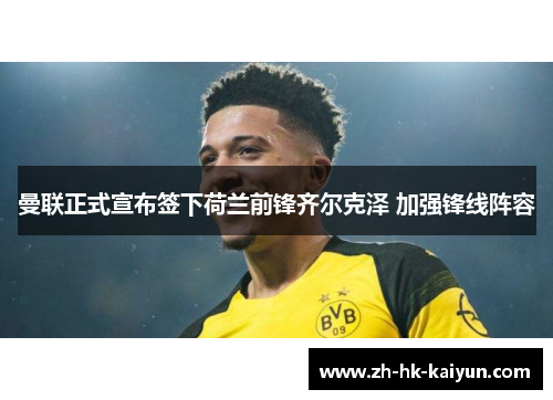 曼联正式宣布签下荷兰前锋齐尔克泽 加强锋线阵容